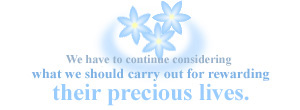 We have to continue considering what we should carry out for rewarding their precious lives.